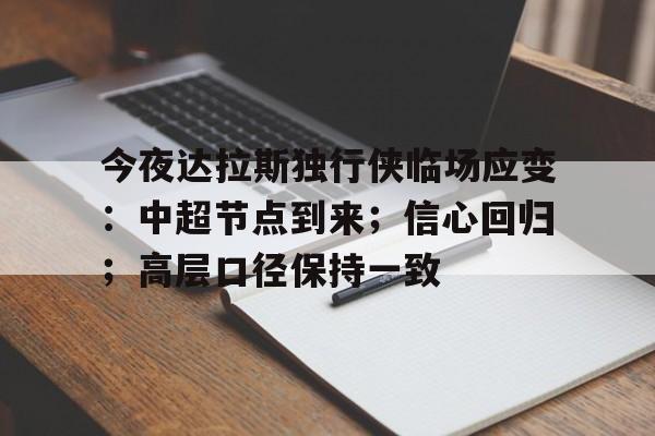 今夜达拉斯独行侠临场应变:中超节点到来;信心回归;高层口径保持一致的简单介绍 今夜达拉斯独行侠临场应变:中超节点到来;信心回归;高层口径保持一致的简单介绍